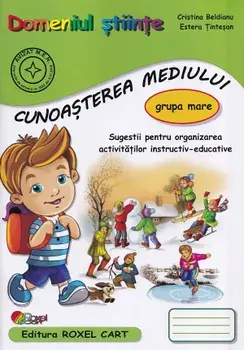 Domeniul stiinte. Cunoasterea mediului. Grupa mare/Cristina Beldianu, Estera Tintesan