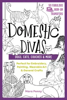 Domestic Divas - Dogs, Cats, Couches & More: Perfect for Embroidery, Painting, Wearable Art & General Crafts, Paperback/Mara Penny