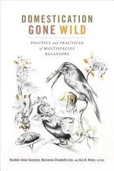 Domestication Gone Wild: Politics and Practices of Multispecies Relations, Paperback/Heather Anne Swanson