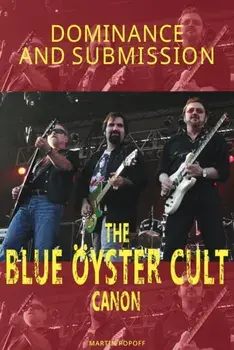 Dominance and Submission. The Blue Oyster Cult Canon, Paperback/Martin Popoff
