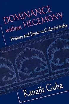 Dominance Without Hegemony: History and Power in Colonial India, Paperback/Ranajit Guha