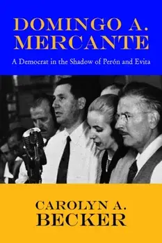 Domingo A. Mercante. A Democrat in the Shadow of Pern and Evita, Hardback/Carolyn A Becker