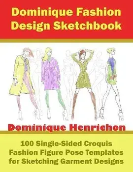 Dominique Fashion Design Sketchbook: 100 Single-Sided Croquis Fashion Figure Pose Templates for Sketching Garment Designs/Dominique Henrichon