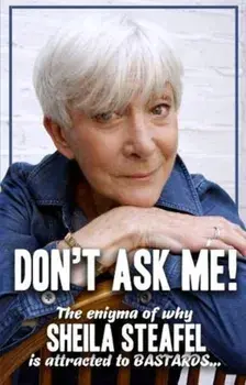 Don't Ask Me. The Enigma of why Sheila steafel is attracted to Bastards!, Paperback/Sheila Steafel