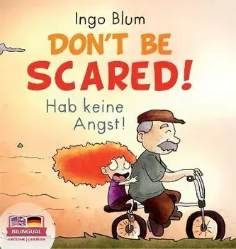 Don't Be Scared! - Hab keine Angst!: Bilingual Children's Picture Book in English-German. Suitable for kindergarten, elementary school, and at home!, Hardcover/Ingo Blum