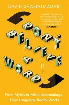 Don't Believe A Word. From Myths to Misunderstandings - How Language Really Works, Paperback/David Shariatmadari