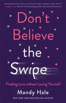 Don't Believe the Swipe. Finding Love without Losing Yourself, Paperback/Mandy Hale