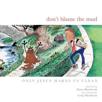 Don't Blame the Mud: Only Jesus Makes Us Clean, Hardcover/Marty Machowski