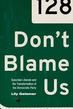 Don't Blame Us: Suburban Liberals and the Transformation of the Democratic Party, Paperback/Lily Geismer