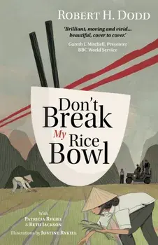 Don't Break My Rice Bowl. A beautiful and gripping novel, highlighting the personal and tragic struggles faced during the Vietnam War, bringing the late author and his 'forgotten' manuscript to life, 2 New edition, Paperback/Beth Jackson