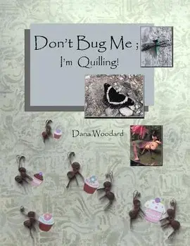 Don't Bug Me; I'm Quilling!: Paper Quilling Projects, Paperback/Dana Woodard