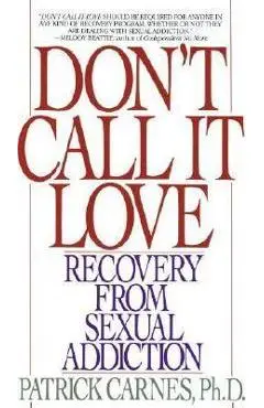 Don't Call It Love: Recovery from Sexual Addiction - Patrick Carnes