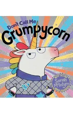 Don't Call Me Grumpycorn - Sarah Mcintyre
