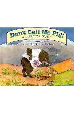 Don't Call Me Pig!: A Javelina Story - Conrad J. Storad