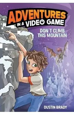 Don't Climb This Mountain: Adventures in a Video Game Volume 2 - Dustin Brady