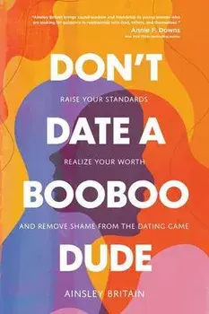Don't Date a Booboo Dude. Raise Your Standards, Realize Your Worth, and Remove Shame from the Dating Game, Paperback/Ainsley Britain