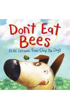 Don't Eat Bees: Life Lessons from Chip the Dog - Dev Petty