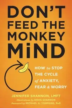 Don't Feed the Monkey Mind: How to Stop the Cycle of Anxiety, Fear, and Worry, Paperback/Jennifer Shannon