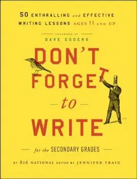 Don't Forget to Write for the Secondary Grades: 50 Enthralling and Effective Writing Lessons, Ages 11 and Up, Paperback/826 National