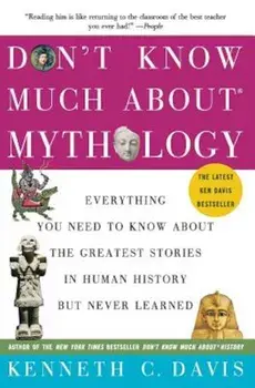 Don't Know Much about Mythology: Everything You Need to Know about the Greatest Stories in Human History But Never Learned, Paperback/Kenneth C. Davis