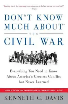 Don't Know Much about the Civil War: Everything You Need to Know about America's Greatest Conflict But Never Learned, Paperback/Kenneth C. Davis