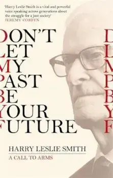 Don't Let My Past Be Your Future, Paperback/Harry Leslie Smith
