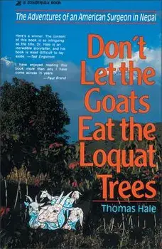 Don't Let the Goats Eat the Loquat Trees: The Adventures of an American Surgeon in Nepal, Paperback/Thomas Hale
