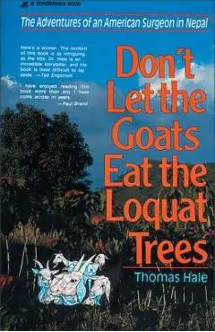 Don't Let the Goats Eat the Loquat Trees: The Adventures of an American Surgeon in Nepal - Thomas Hale