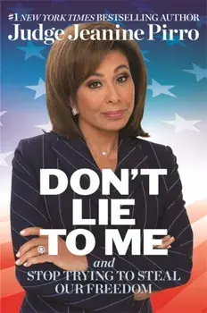 Don't Lie to Me. And Stop Trying to Steal Our Freedom, Hardback/Jeanine Pirro