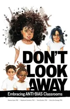 Don't Look Away: Embracing Anti-Bias Classrooms - Iheoma Iruka