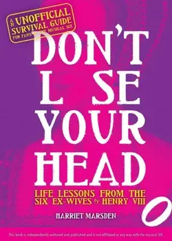 Don't Lose Your Head: Life Lessons from the Six Ex-Wives of Henry VIII, Hardcover/Harriet Marsden