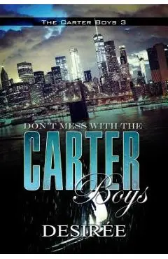 Don't Mess with the Carter Boys: The Carter Boys 3 - Desir�e