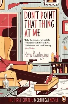 Don't Point That Thing at Me. The First Charlie Mortdecai Novel, Paperback/Kyril Bonfiglioli