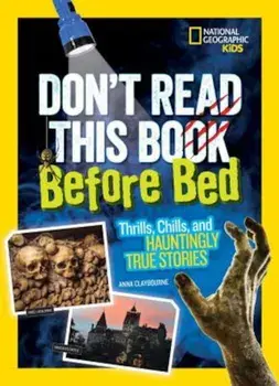 Don't Read This Book Before Bed: Thrills, Chills, and Hauntingly True Stories, Paperback/Anna Claybourne