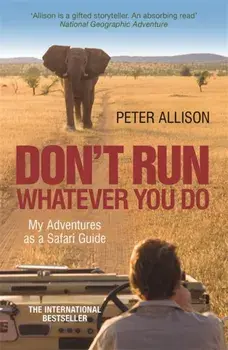 DON'T RUN, Whatever You Do. My Adventures as a Safari Guide, Paperback/Peter Allison