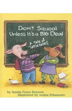 Don't Squeal Unless It's a Big Deal: A Tale of Tattletales - Jeanie Franz Ransom