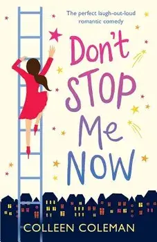 Don't Stop Me Now: The Perfect Laugh Out Loud Romantic Comedy, Paperback/Colleen Coleman
