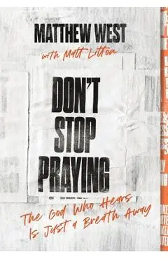 Don't Stop Praying: The God Who Hears Is Just a Breath Away - Matthew West