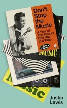 Don't Stop the Music. A Year of Pop History, One Day at a Time - From 1894 to the Present, Paperback/Justin Lewis