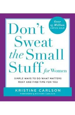 Don't Sweat the Small Stuff for Women: Simple Ways to Do What Matters Most and Find Time for You - Kristine Carlson