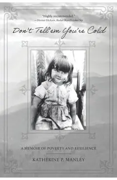 Don't Tell'em You're Cold: A Memoir of Poverty and Resilience - Katherine P. Manley