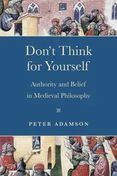 Don't Think for Yourself. Authority and Belief in Medieval Philosophy, Paperback/Peter Adamson