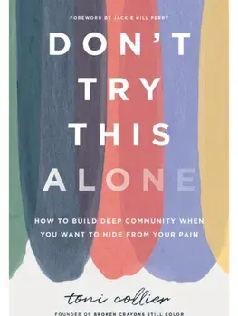 Don't Try This Alone. How to Build Deep Community When You Want to Hide from Your Pain, Hardback/Toni Collier