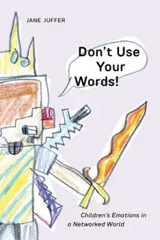 Don't Use Your Words!: Children's Emotions in a Networked World, Paperback/Jane Juffer