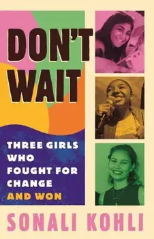 Don't Wait. Three Girls Who Fought for Change and Won, Paperback/Sonali Kohli