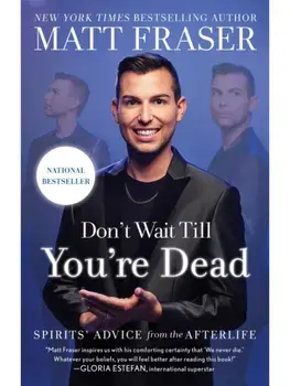 Don't Wait Till You're Dead. Spirits' Advice from the Afterlife, Paperback/Matt Fraser