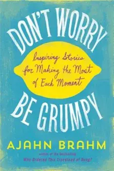 Don't Worry, Be Grumpy: Inspiring Stories for Making the Most of Each Moment, Paperback/Brahm