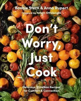 Don't Worry, Just Cook. Delicious, Timeless Recipes for Comfort and Connection, Hardback/Anna Rupert