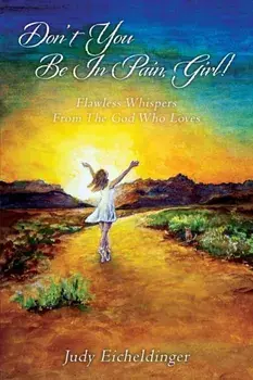 Don't You Be In Pain, Girl! Flawless Whispers From The God Who Loves, Paperback/Judy Eicheldinger