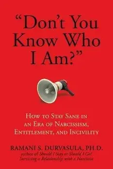 Don't You Know Who I Am?: How to Stay Sane in an Era of Narcissism, Entitlement, and Incivility, Paperback/Ramani S. Durvasula Ph. D.